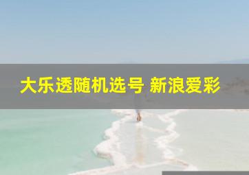 大乐透随机选号 新浪爱彩